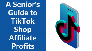 A Senior's Guide to TikTok Shop Affiliate Profits